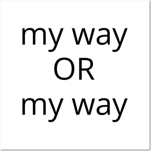 My Way Or My Way. There is No Other Way! Wall Art by That Cheeky Tee
